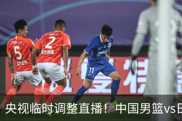 央视临时调整直播！中国男篮vs日本被移出CCTV5，中超补赛却上位，排播优先级让人看不懂